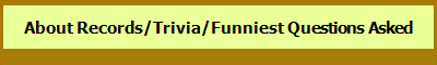 About Records/Trivia/Funniest Questions Asked