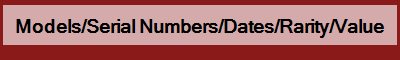 Models/Serial Numbers/Dates/Rarity/Value