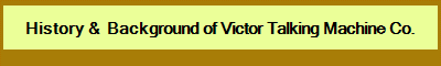 History &  Background of Victor Talking Machine Co.